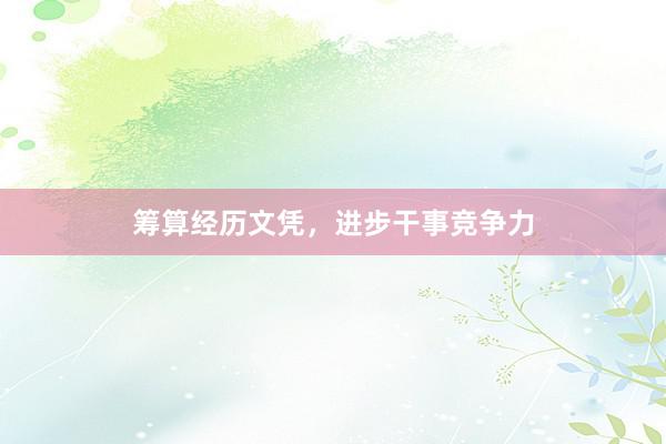 筹算经历文凭，进步干事竞争力